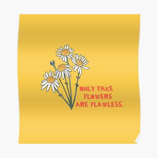 "Only Fake Flowers are flawless" Poster for Sale by CRE8WONDER Redbubble