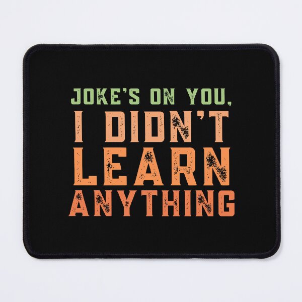 Item preview, Joke&x27;s on you I didn&x27;t learn anything  designed and sold by Beautifulhides.