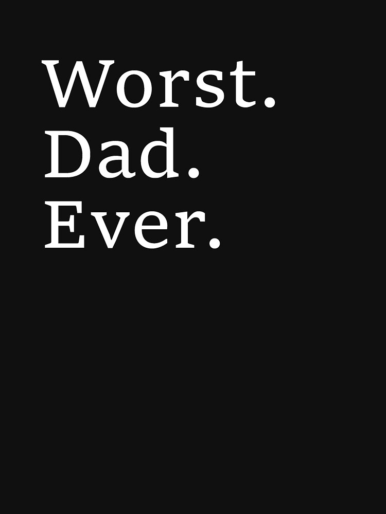 "Worst dad ever worst father ever" Tshirt by BreezeTeeze Redbubble