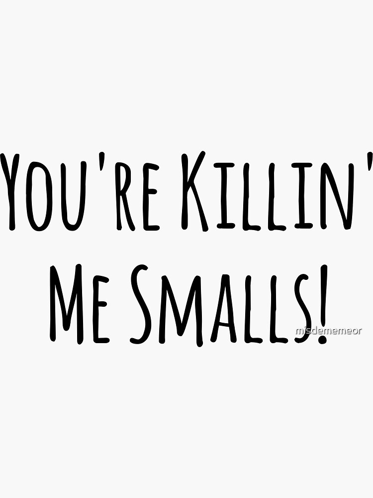 You're Killing Me Smalls | Sticker