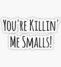 You're Killin' Me Smalls! Sticker