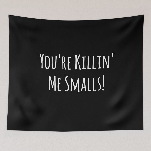 Item preview, You're Killin' Me Smalls! designed and sold by misdememeor.