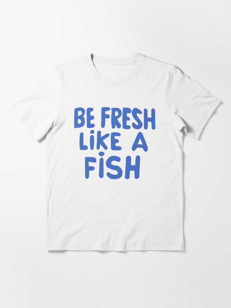 Be fresh like a fish