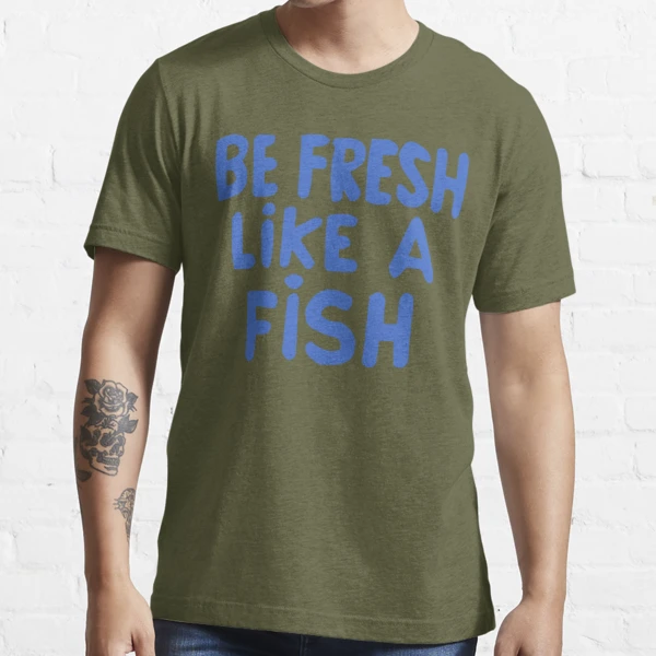 Be fresh like a fish Essential T-Shirt for Sale by AsKartongs