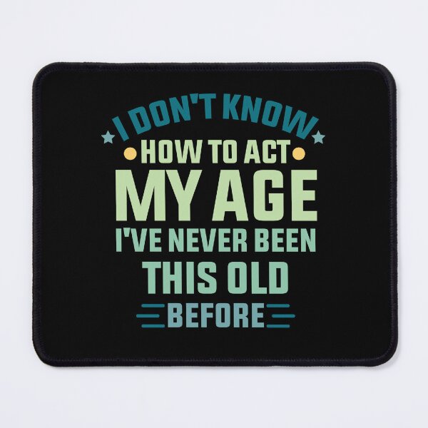 Item preview, I Don't Know How To Act My Age I've Never Been This Old Before Classic T-shirt designed and sold by Achrafilla1.