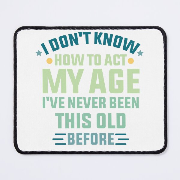 Item preview, I Don't Know How To Act My Age I've Never Been This Old Before Classic T-shirt designed and sold by Achrafilla1.