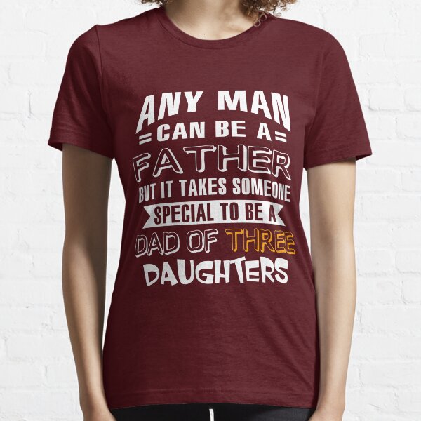 Item preview, Any Man can be a Father but It Takes Someone Special to be a Dad of Three Daughters designed and sold by FiftyStyle.
