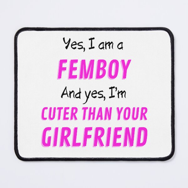 Item preview, Yes I am a Femboy and yes I'm Cuter than your Girlfriend (pink and black text) designed and sold by SISSY4SISSIES.