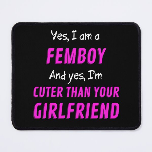 Item preview, Yes I am a Femboy and yes I'm Cuter than your Girlfriend (pink and white text) designed and sold by SISSY4SISSIES.