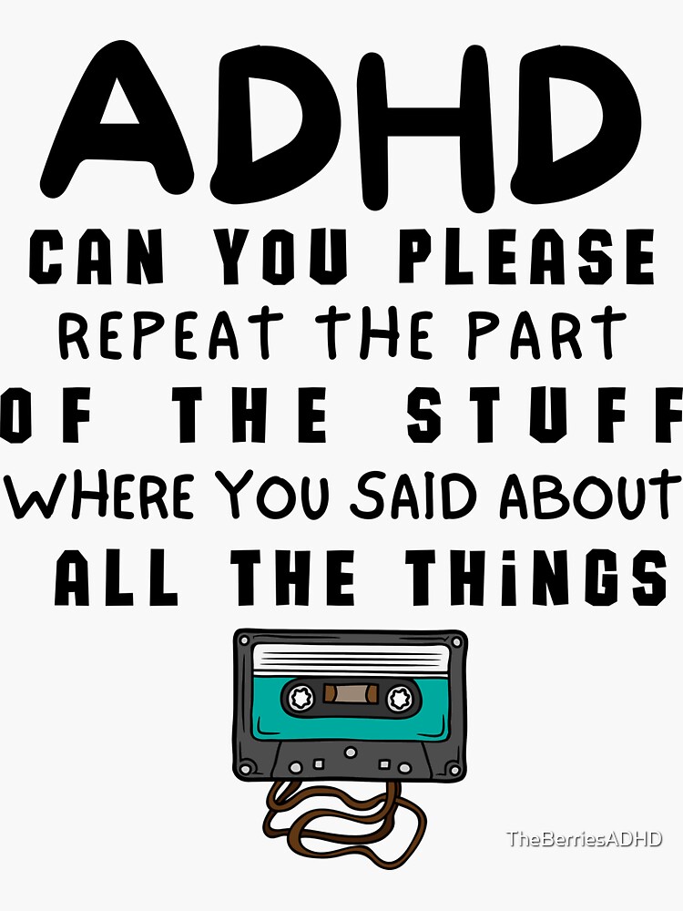 adhd-can-you-please-repeat-the-part-of-the-stuff-where-you-said