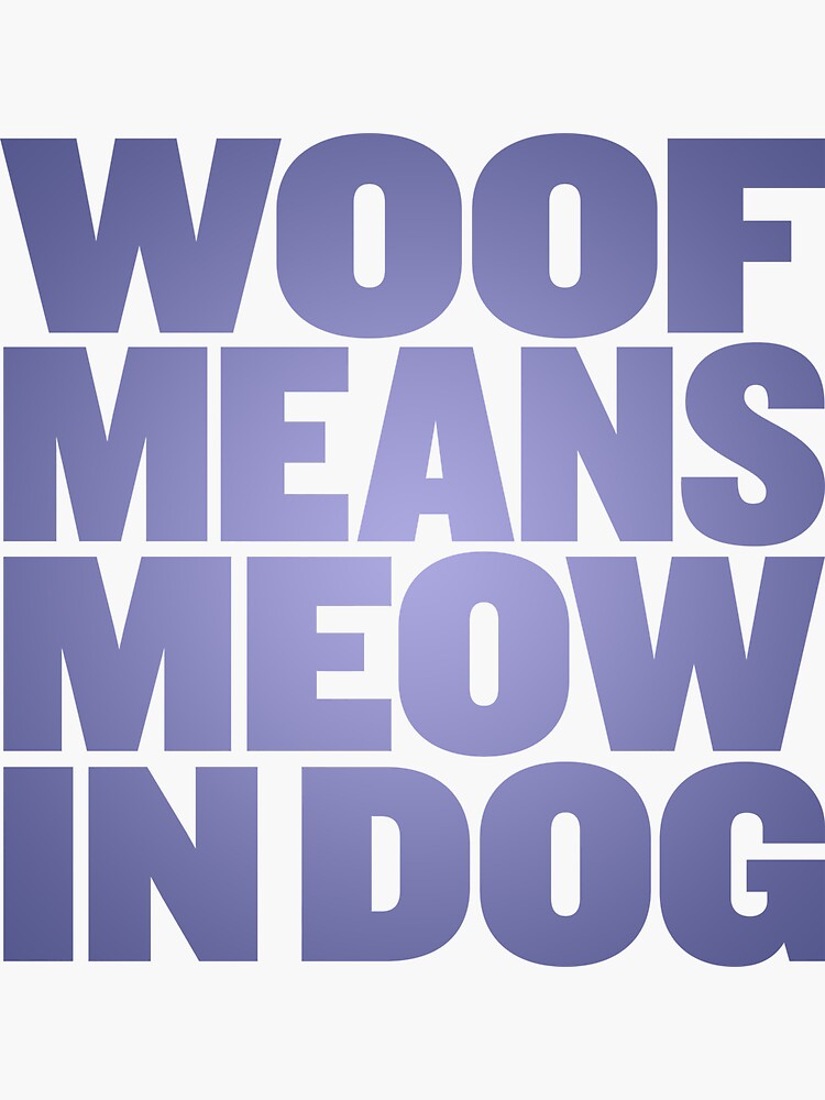 "Woof means meow in dog v.3" Sticker for Sale by x1brett Redbubble