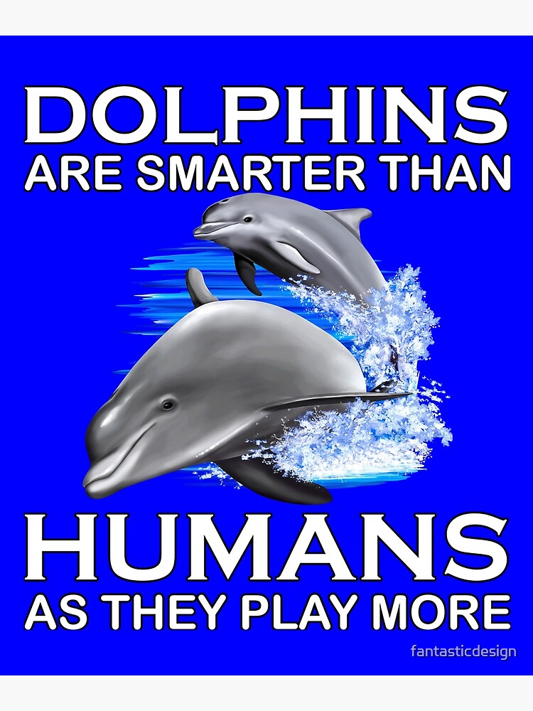 "Dolphin Design Dolphins Are Smarter Than Humans" Poster for Sale by