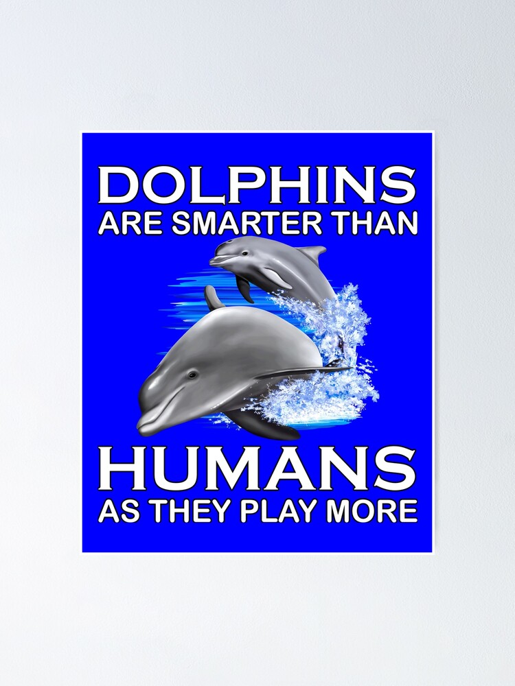 "Dolphin Design Dolphins Are Smarter Than Humans" Poster for Sale by