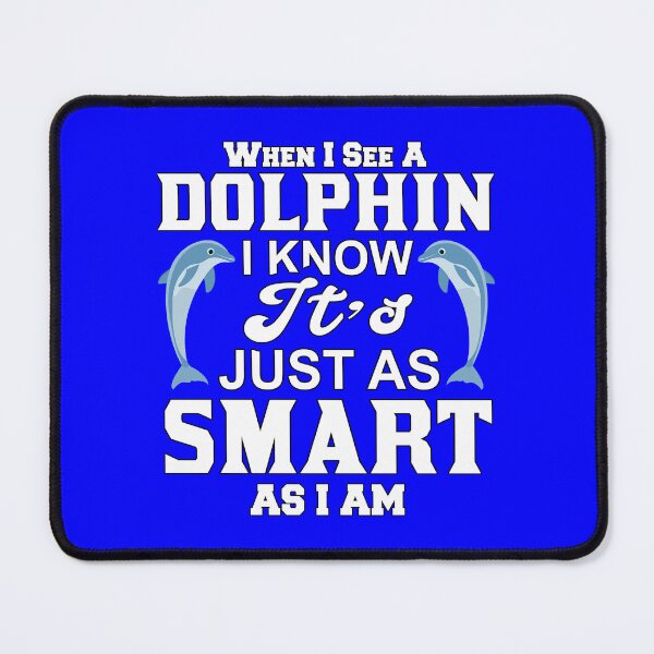 Item preview, Dolphin Design When I See A Dolphin, I Know It’s Just As Smart AS I Am designed and sold by fantasticdesign.