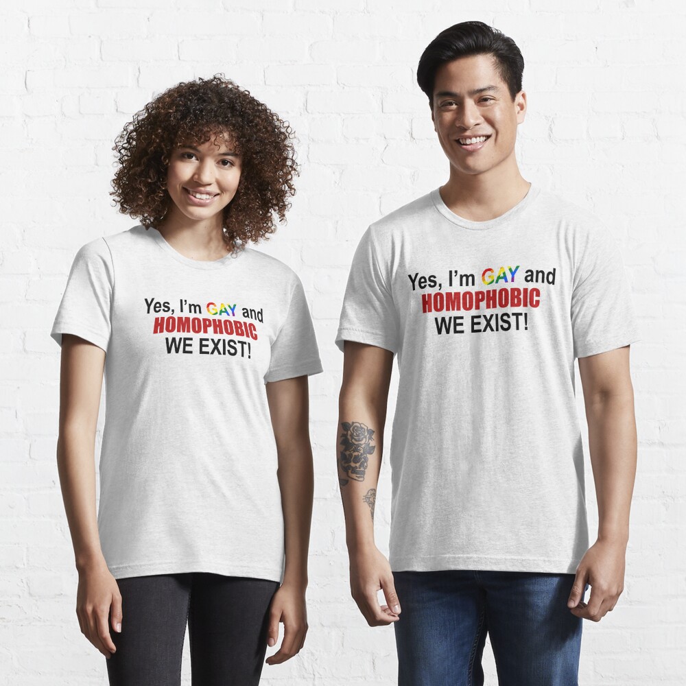 Yes I'm gay and homophobic We exist Essential T-Shirt for Sale by  QueendarChanse | Redbubble
