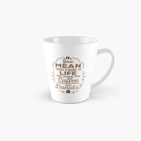 More to Life Than Coffee and Donuts? Tall Mug