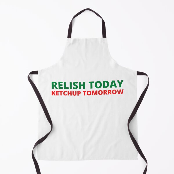 Item preview, Relish Today Ketchup Tomorrow Funny Saying Sarcastic Sauce Pun designed and sold by Nepaz-Designs.