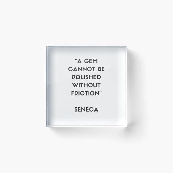 Stoic Philosophy Quote - Seneca - A gem cannot be polished without friction Acrylic Block