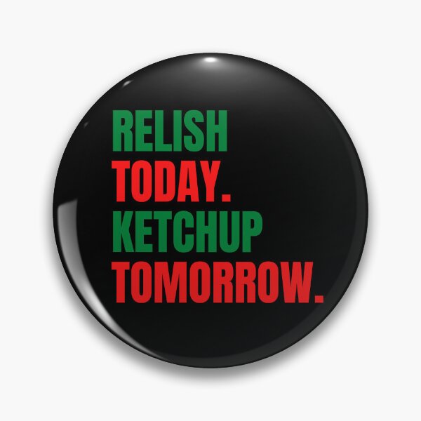 Item preview, Relish Today Ketchup Tomorrow Funny Saying Sarcastic Sauce Pun designed and sold by Nepaz-Designs.