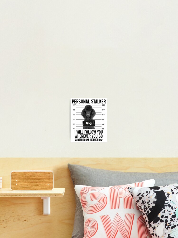 Personal Stalker Dog, Poodle, Funny Poodles Puppies Sayings, Poodle Owner  Gifts, Poodle Puppy, Personal Stalker I will Follow You Wherever You Go  Bathroom Included Poster for Sale by PRINTED .