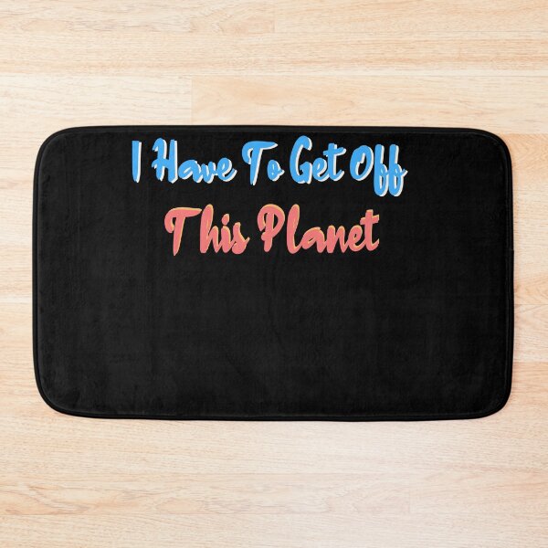 Item preview, I Have To Get Off This Planet designed and sold by Oops! I Printed It.