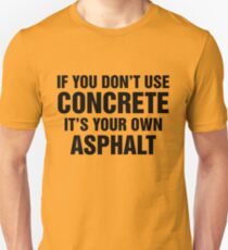 If You Don't Use Concrete It's Your Own Asphalt Unisex T-Shirt