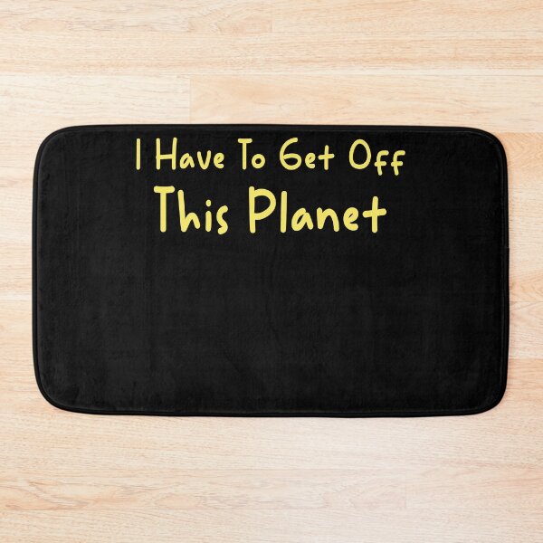 Item preview, I Have To Get Off This Planet designed and sold by Oops! I Printed It.