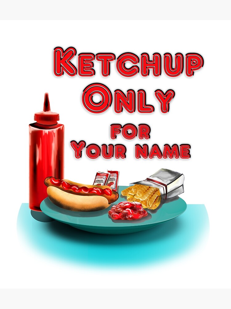 "Ketchup ONLY YOUR NAME" Poster by TMEubanks Redbubble