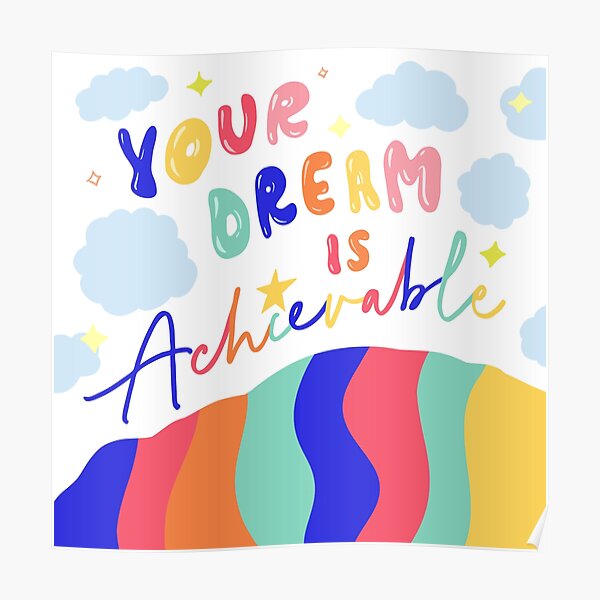 "Your Dream is Achievable" Poster for Sale by happeninghands Redbubble