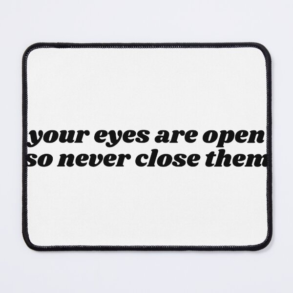Item preview, your eyes are open so never close them designed and sold by ouiouiitslucyb1.