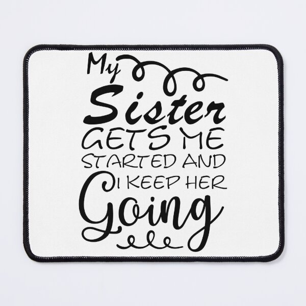 Item preview, My Sister Gets Me Started And I Keep Her Going -  Being Sarcastic - Funny Quotes About Sisters Fighting - Funny Quote  designed and sold by Sonatablue.