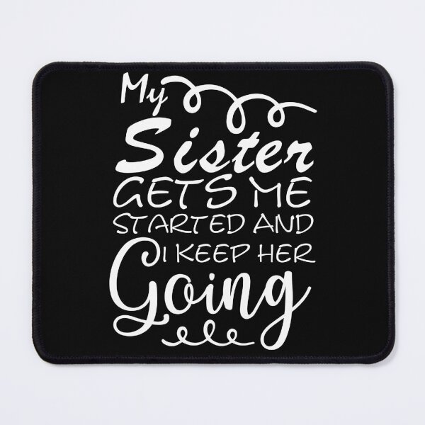 Item preview, My Sister Gets Me Started And I Keep Her Going -  Siblings Always Fighting - Funny Quotes About Sisters Fighting - Funny Quote  designed and sold by Sonatablue.