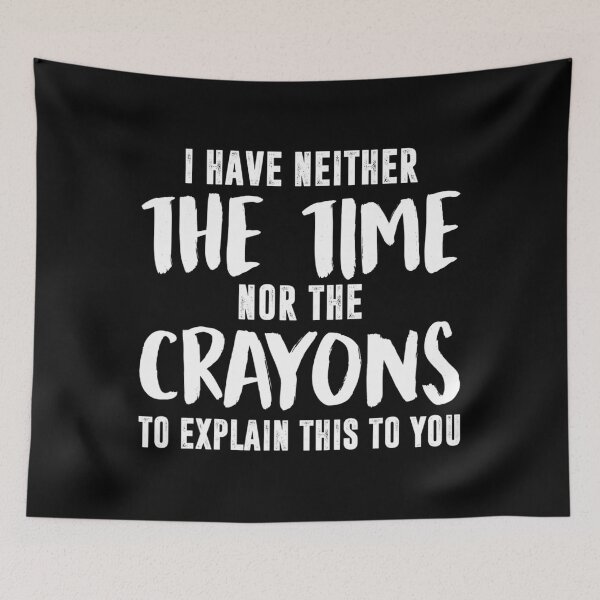 Item preview, I Have Neither The Time Nor The Crayons To Explain This designed and sold by complexconventi.