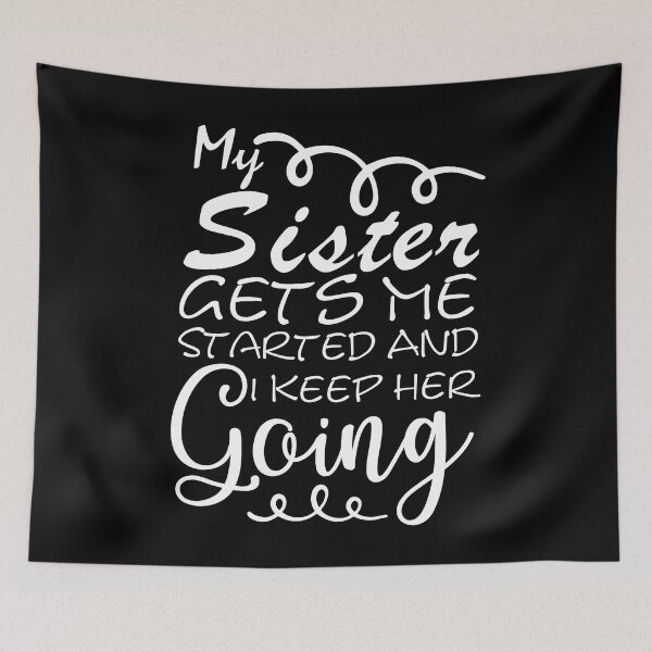 Item preview, My Sister Gets Me Started And I Keep Her Going -  Siblings Always Fighting - Funny Quotes About Sisters Fighting - Funny Quote  designed and sold by Sonatablue.