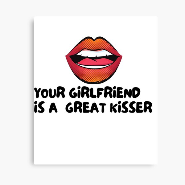 Item preview, your girlfriend is a great kisser designed and sold by axoniej.