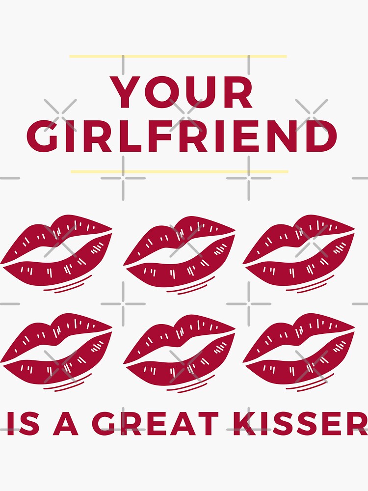 Your Girlfriend Is A Great Kisser Sticker For Sale By Axoniej Redbubble