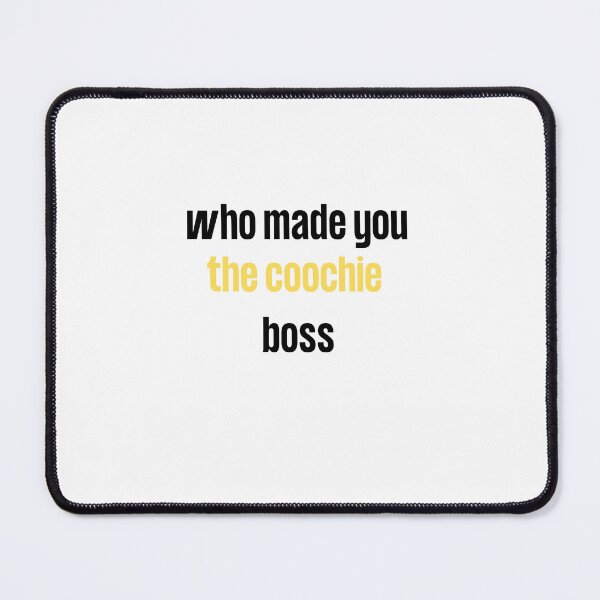 Item preview, who made you the coochie boss designed and sold by axoniej.