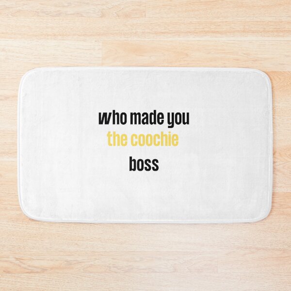 Item preview, who made you the coochie boss designed and sold by axoniej.