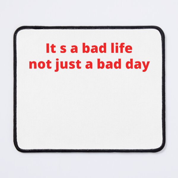 Item preview, it s a bad life not just a bad day designed and sold by PrintLess-77.