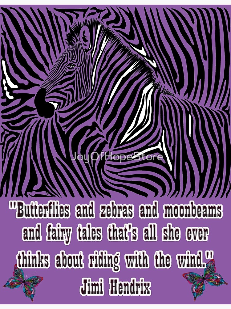 "Butterflies and Zebras and moonbeams and fairy tales Jimi Hendrix quote" Poster for Sale by