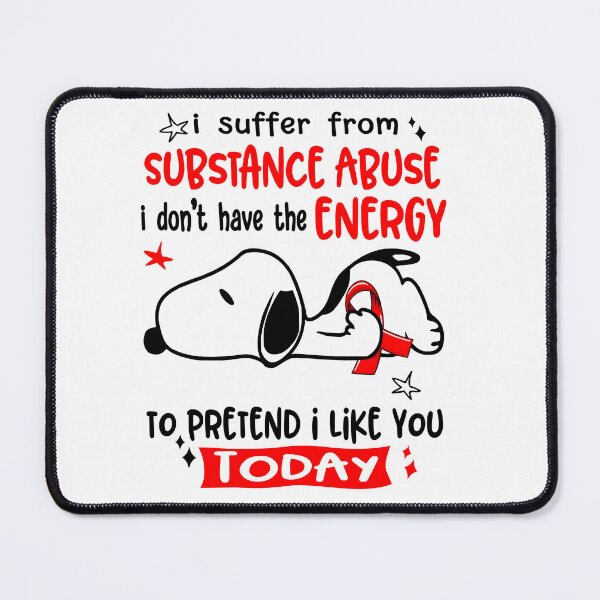 Item preview, I Suffer From Substance Abuse I Do Not Have The Energy To Pretend I Like You Today designed and sold by Wlsnpeggy.