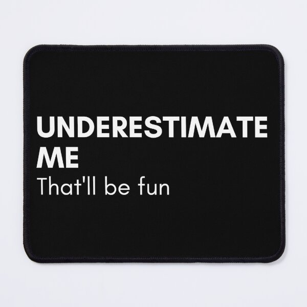 Item preview, Underestimate Me That'll Be Fun. Funny Sarcastic Saying. designed and sold by That Cheeky Tee.