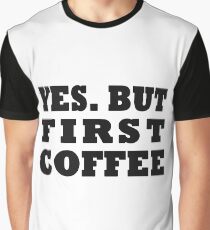 Yes. But First, Coffee Graphic T-Shirt