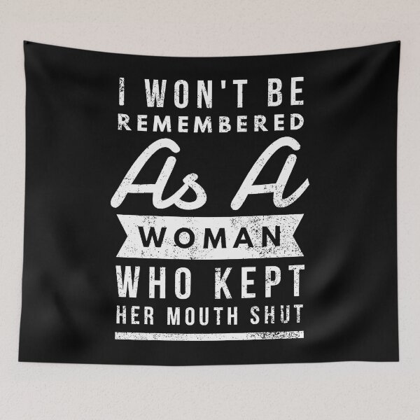 Item preview, I Won't Be Remembered As A Woman Who Kept Her Mouth Shut designed and sold by tammyrange.