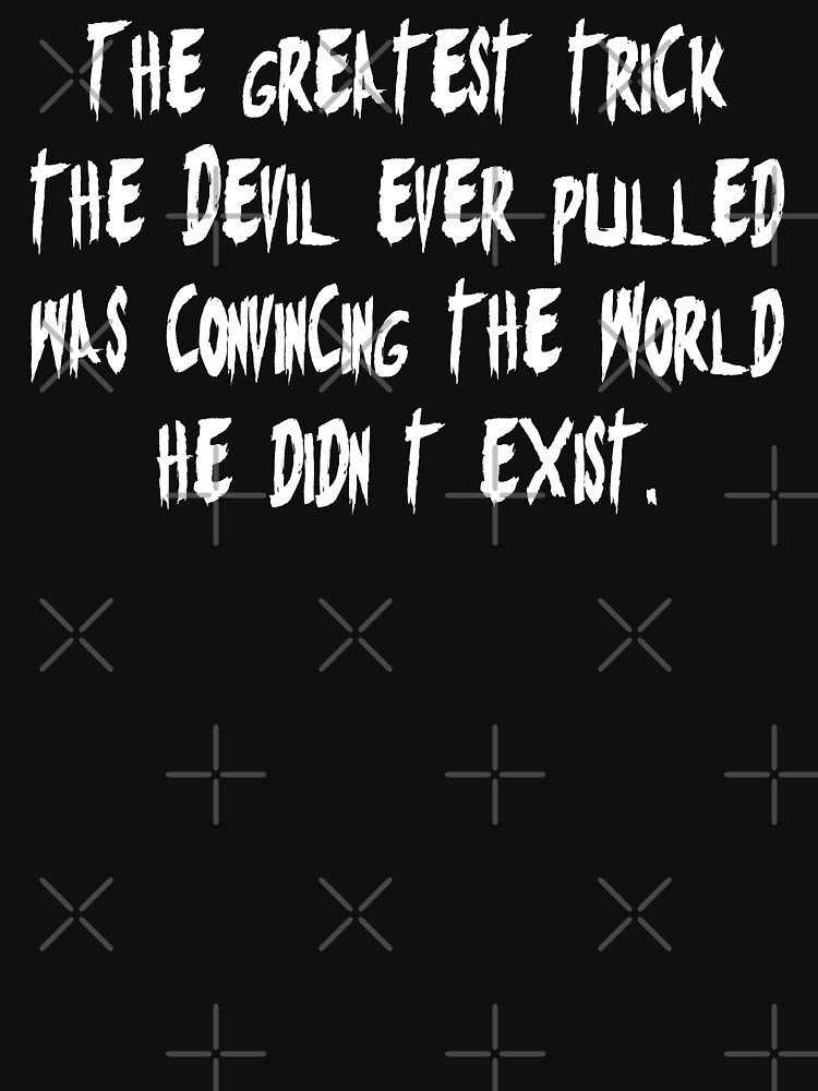 The greatest trick the Devil ever pulled was convincing the world he didn't  exist.” Verbal
