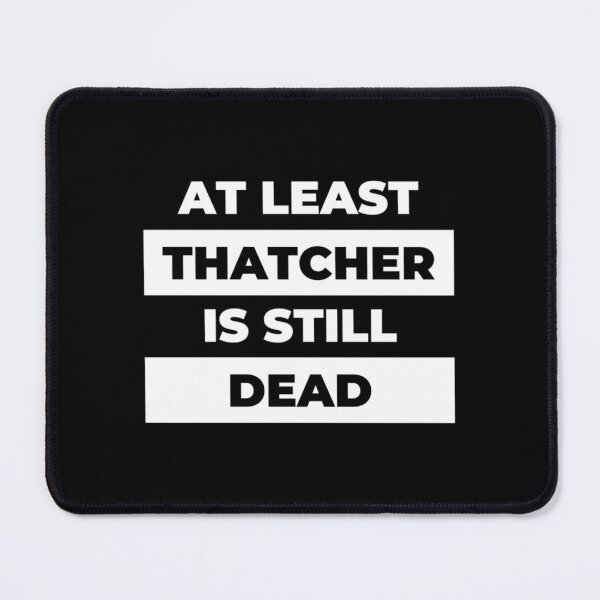 Item preview, At Least Thatcher Is Still Dead - Anti-Tory, Margaret Thatcher, Political, Politics, Anti-Government designed and sold by DreamDrawing.