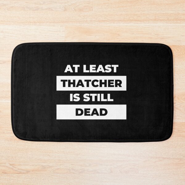 Item preview, At Least Thatcher Is Still Dead - Anti-Tory, Margaret Thatcher, Political, Politics, Anti-Government designed and sold by DreamDrawing.
