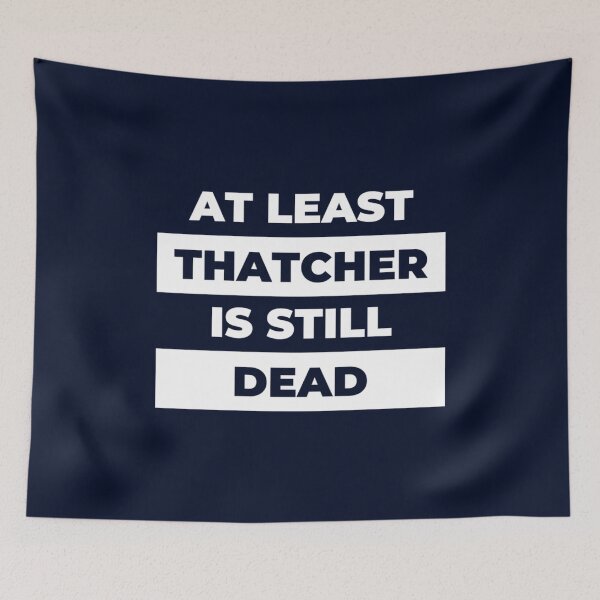 Item preview, At Least Thatcher Is Still Dead - Anti-Tory, Margaret Thatcher, Political, Politics, Anti-Government designed and sold by DreamDrawing.