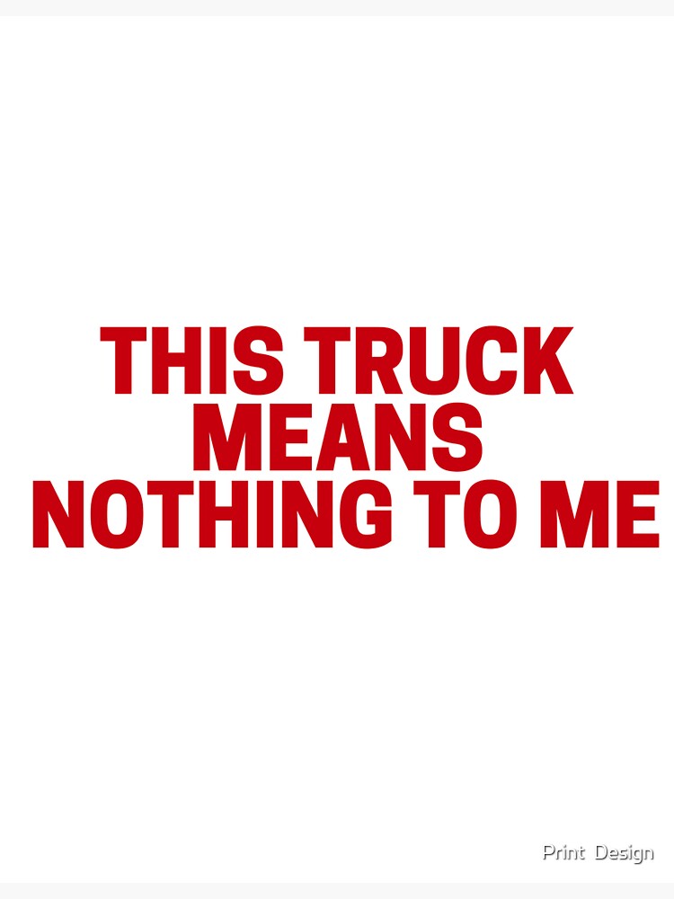 "This Truck Means Nothing to Me" Sticker for Sale by onlycute | Redbubble