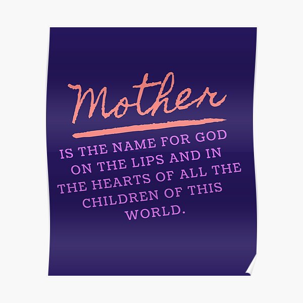 mother-is-the-name-for-god-on-the-lips-and-in-the-hearts-of-all-the